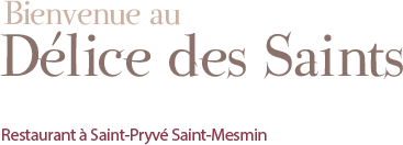 Bienvenue au Délice des Saints, Restaurant a Saint Pryvé Saint Mesmin